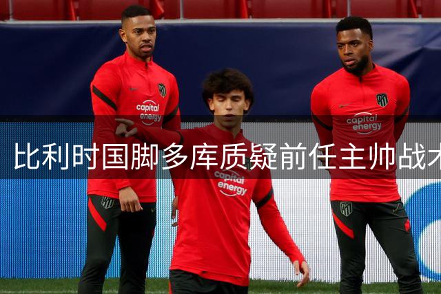 比利时国脚多库质疑前任主帅战术布置失当