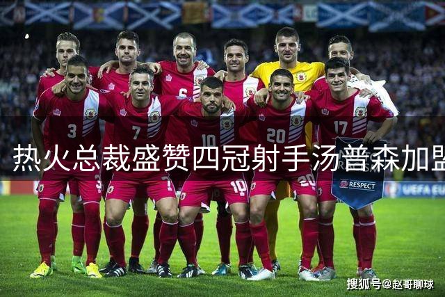 热火总裁盛赞四冠射手汤普森加盟 称其为NBA传奇球星
